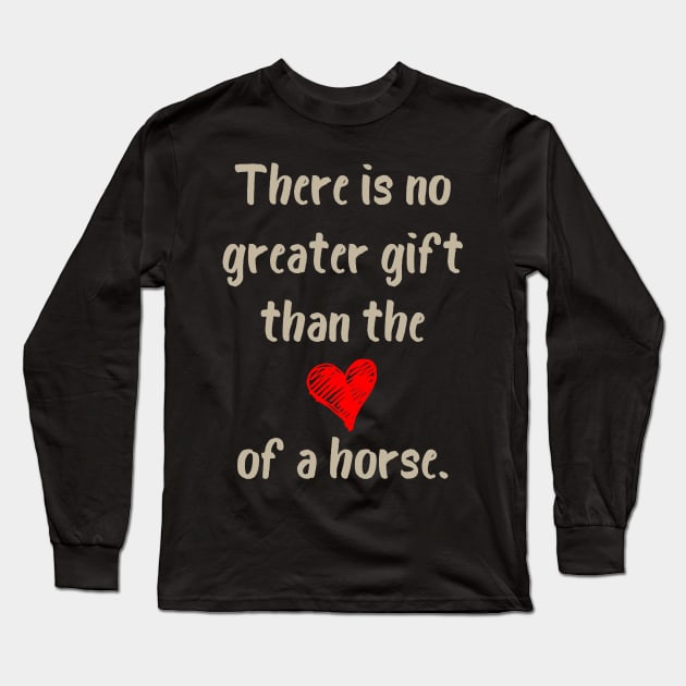 There is no greater gift than the love of a horse Long Sleeve T-Shirt by evisionarts